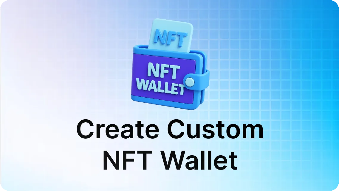How to Develop a Custom NFT Wallet: A Step-by-Step Guide